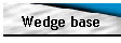 Wedge base